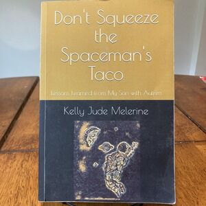 Don't Squeeze the Spaceman's Taco: Lessons Learned My Son with Autism (SIGNED)